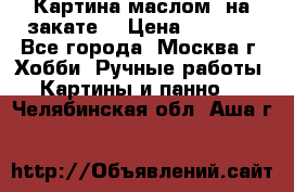 Картина маслом “на закате“ › Цена ­ 1 500 - Все города, Москва г. Хобби. Ручные работы » Картины и панно   . Челябинская обл.,Аша г.